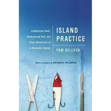 Island Practice: Cobblestone Rash, Underground Tom, and Other Adventures of a Nantucket Doctor