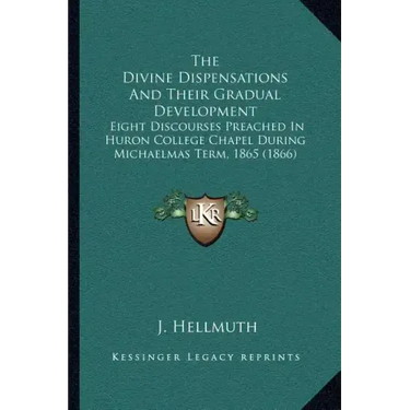 The Divine Dispensations and Their Gradual Development: Eight Discourses Preached in Huron College Chapel During Michaelmas Term, 1865 (1866)