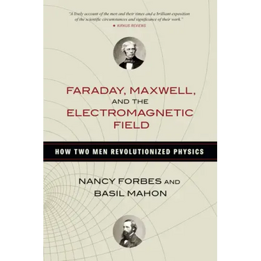 Faraday, Maxwell, and the Electromagnetic Field: How Two Men Revolutionized Physics