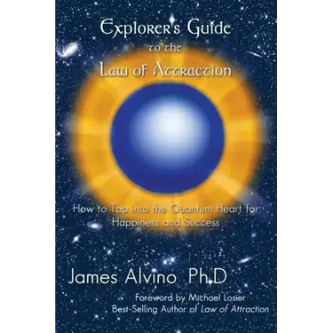 Explorer's Guide to the Law of Attraction: How to Tap Into the Quantum-Heart for Happiness and Success