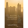 Building Downtown Los Angeles: The Politics of Race and Place in Urban America