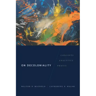 On Decoloniality: Concepts, Analytics, Praxis