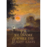 We Work While the Light Lasts