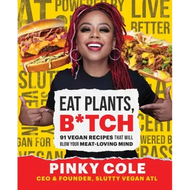 Eat Plants, B*tch: 91 Vegan Recipes That Will Blow Your Meat-Loving Mind