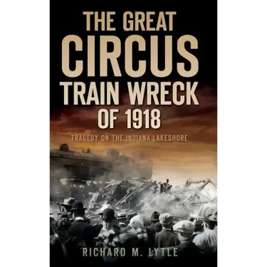 The Great Circus Train Wreck of 1918: Tragedy Along the Indiana Lakeshore