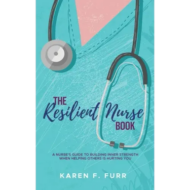 The Resilient Nurse Book: A nurse's guide to building inner strength when helping others is hurting you