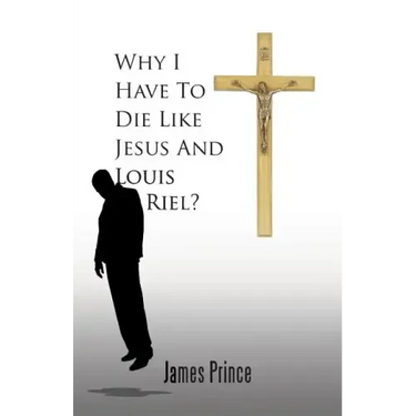 Why I Have to Die Like Jesus and Louis Riel?