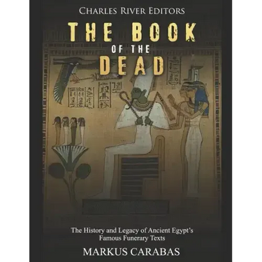 The Book of the Dead: The History and Legacy of Ancient Egypt's Famous Funerary Texts