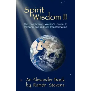 Spirit Wisdom II: The Enlightened Warrior's Guide To Personal And Cultural Transformation