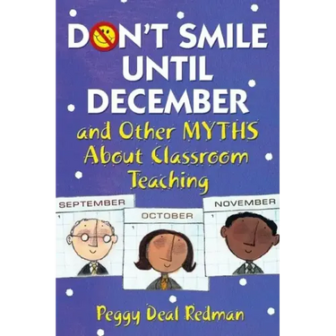 Don't Smile Until December, and Other Myths About Classroom Teaching