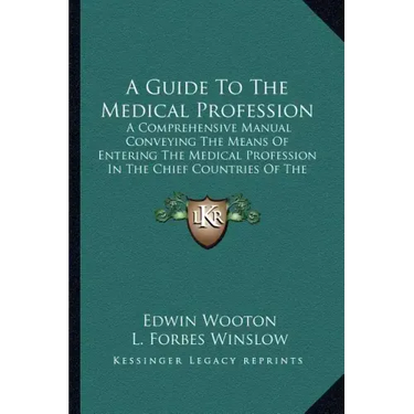 A Guide to the Medical Profession: A Comprehensive Manual Conveying the Means of Entering the Medical Profession in the Chief Countries of the World (