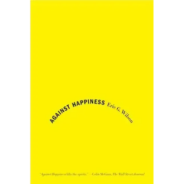 Against Happiness: In Praise of Melancholy