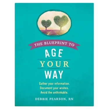 The Blueprint to Age Your Way: Gather your information. Document your wishes. Avoid the unthinkable.