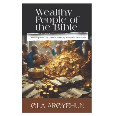 Wealthy People of the Bible: Learning From the Lives of Wealthy Biblical Characters