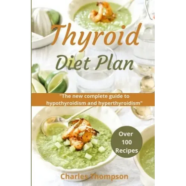 Thyroid Diet Plan: The new complete guide to hypothyroidism and hyperthyroidism. Over 100 recipes for thyroiditis.