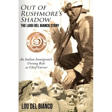 Out of Rushmore's Shadow: The Luigi Del Bianco Story - An Italian Immigrant's Unsung Role as Chief Carver