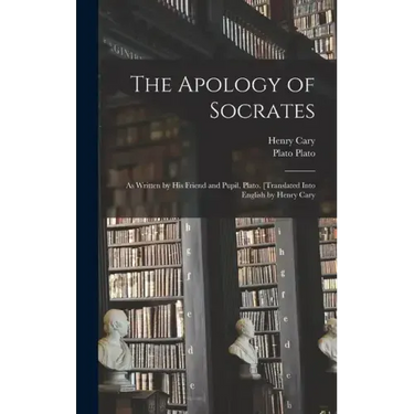The Apology of Socrates; as Written by his Friend and Pupil, Plato. [Translated Into English by Henry Cary