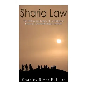 Sharia Law: The History and Legacy of the Religious Laws that Governed Islamic Societies