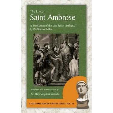 The Life of Saint Ambrose: A Translation of the Vita Sancti Ambrosii by Paulinus of Milan