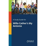 A Study Guide for Willa Cather's My Antonia