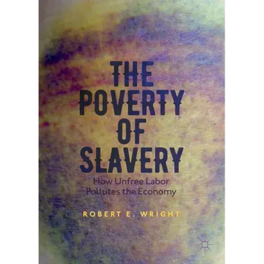The Poverty of Slavery: How Unfree Labor Pollutes the Economy