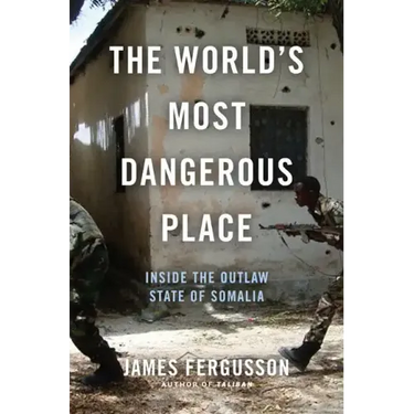The World's Most Dangerous Place: Inside the Outlaw State of Somalia