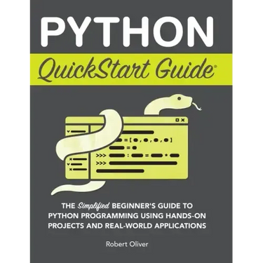 Python QuickStart Guide: The Simplified Beginner's Guide to Python Programming Using Hands-On Projects and Real-World Applications