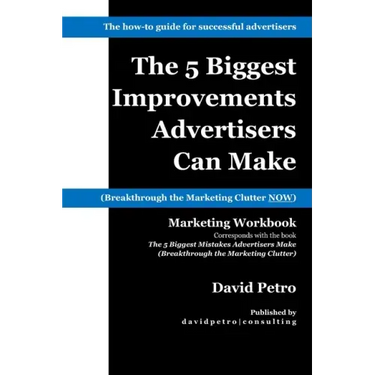 The 5 Biggest Improvements Advertisers Can Make: Breakthrough the Marketing Clutter NOW
