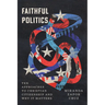 Faithful Politics: Ten Approaches to Christian Citizenship and Why It Matters