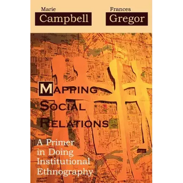 Mapping Social Relations: A Primer in Doing Institutional Ethnography