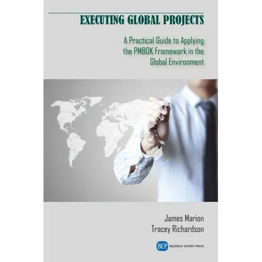 Executing Global Projects: A Practical Guide to Applying the PMBOK Framework in the Global Environment