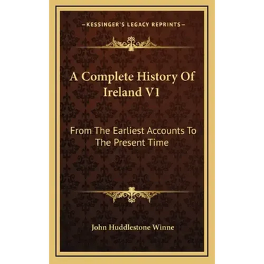 A Complete History Of Ireland V1: From The Earliest Accounts To The Present Time