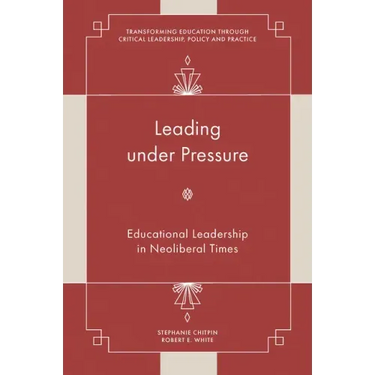 Leading Under Pressure: Educational Leadership in Neoliberal Times