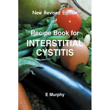 New Revised Edition of Recipe book for Interstitial Cystitis: New Revised Edition of Recipe Book for Interstition Cystitis