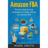 Amazon FBA: Beginners Guide - Proven Step By Step Strategies to Make Money On Amazon
