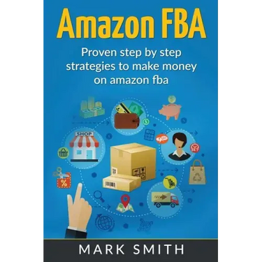 Amazon FBA: Beginners Guide - Proven Step By Step Strategies to Make Money On Amazon