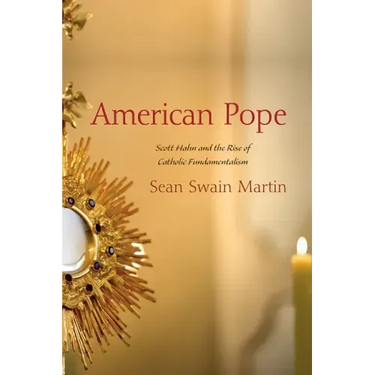 American Pope: Scott Hahn and the Rise of Catholic Fundamentalism