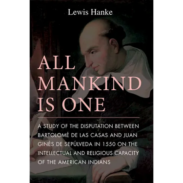 All Mankind Is One: A Study of the Disputation Between Bartolomé de Las Casas and Juan Ginés de Sepúlveda in 1550 on the Intellectual and Religious Ca