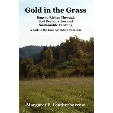 Gold in the Grass: Rags to Riches Through Soil Reclamation and Sustainable Farming. a Back-To-The-Land Adventure from 1954