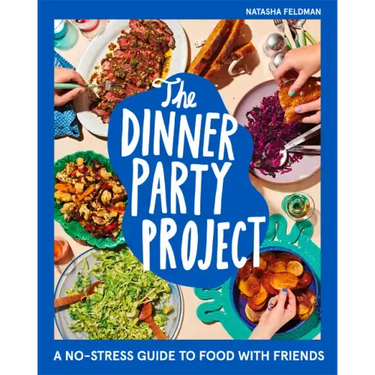 The Dinner Party Project: A No-Stress Guide to Food with Friends