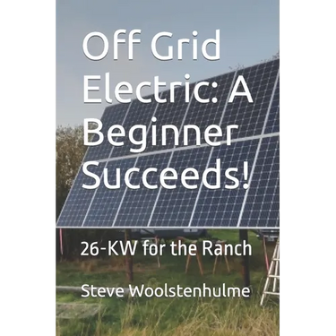 Off Grid Electric: A Beginner Succeeds!: 26-KW for the Ranch