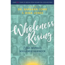 Wholeness Rising: Every Woman's Wholeness Handbook