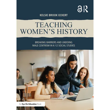 Teaching Women's History: Breaking Barriers and Undoing Male Centrism in K-12 Social Studies