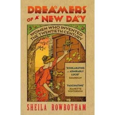 Dreamers of a New Day: Women Who Invented the Twentieth Century