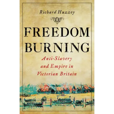 Freedom Burning: Anti-Slavery and Empire in Victorian Britain