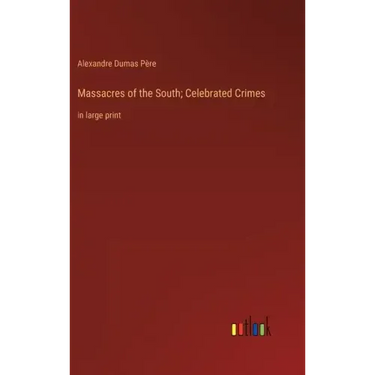 Massacres of the South; Celebrated Crimes: in large print