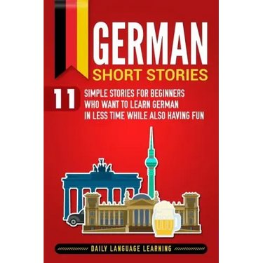German Short Stories: 11 Simple Stories for Beginners Who Want to Learn German in Less Time While Also Having Fun