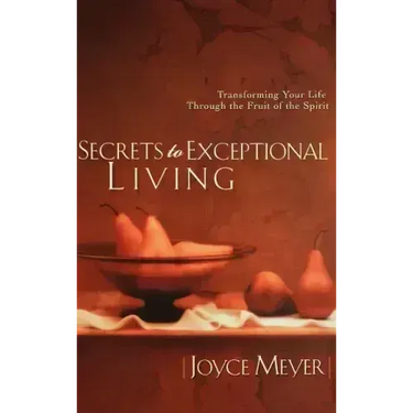 Secrets to Exceptional Living: Transforming Your Life Through the Fruit of the Spirit