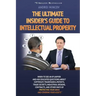The Ultimate Insider's Guide to Intellectual Property: When to See an IP Lawyer and Ask Educated Questions about Copyright, Trademarks, Patents, Trade