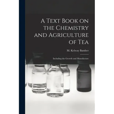 A Text Book on the Chemistry and Agriculture of Tea: Including the Growth and Manufacture